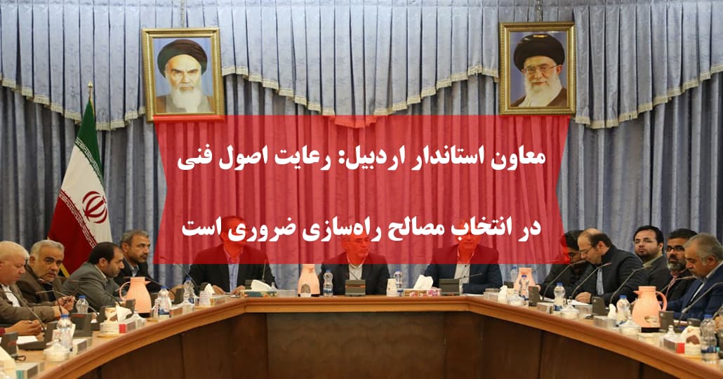 معاون استاندار اردبیل: رعایت اصول فنی در انتخاب مصالح راه‌سازی ضروری است