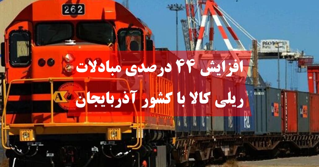 افزایش ۴۴ درصدی مبادلات ریلی کالا با کشور آذربایجان
