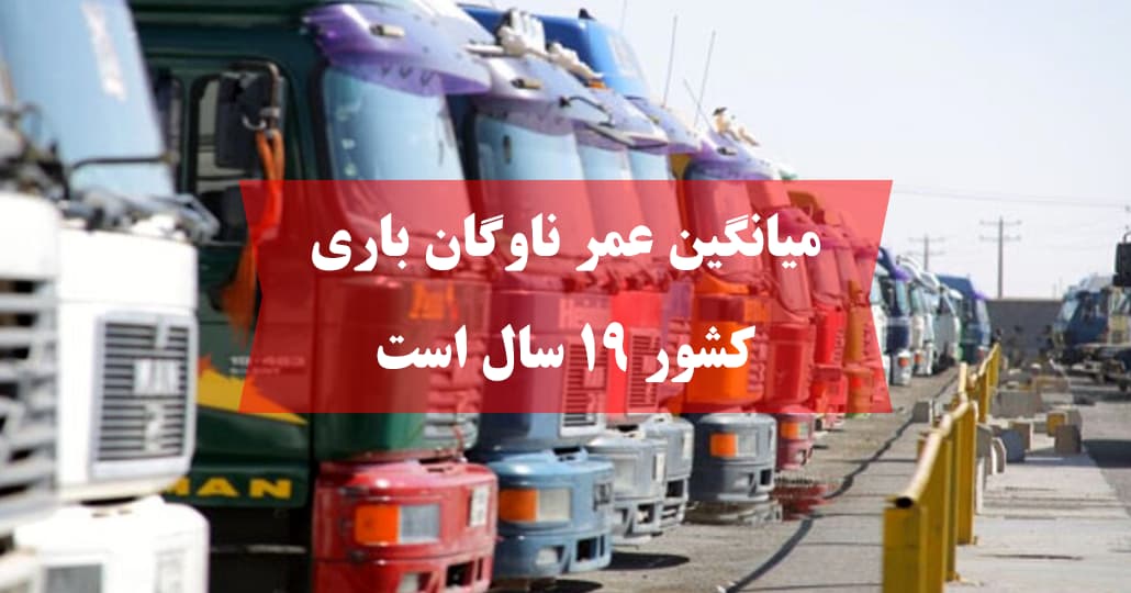 میانگین عمر ناوگان باری کشور ۱۹ سال است